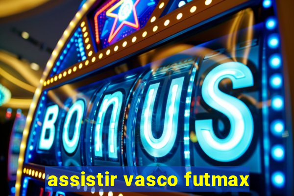 assistir vasco futmax